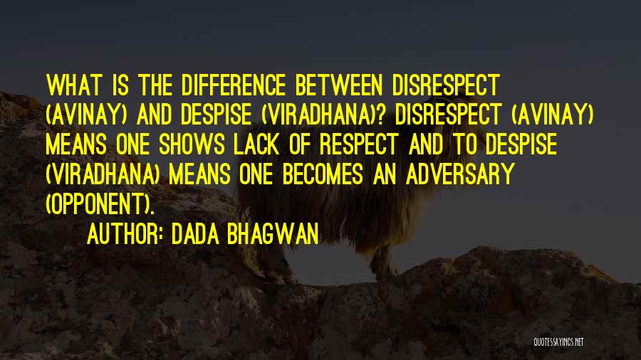 Dada Bhagwan Quotes: What Is The Difference Between Disrespect (avinay) And Despise (viradhana)? Disrespect (avinay) Means One Shows Lack Of Respect And To