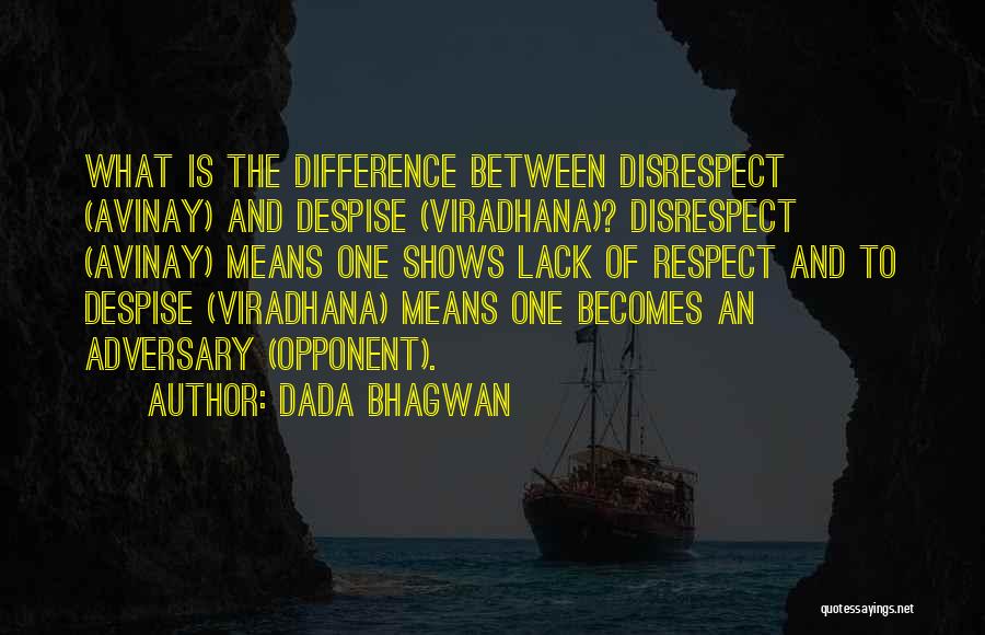 Dada Bhagwan Quotes: What Is The Difference Between Disrespect (avinay) And Despise (viradhana)? Disrespect (avinay) Means One Shows Lack Of Respect And To