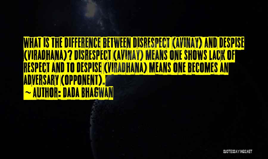 Dada Bhagwan Quotes: What Is The Difference Between Disrespect (avinay) And Despise (viradhana)? Disrespect (avinay) Means One Shows Lack Of Respect And To