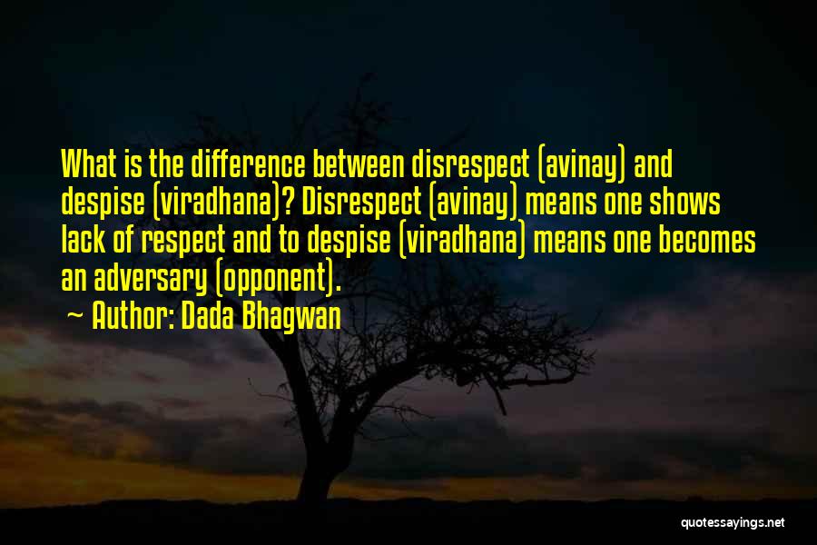 Dada Bhagwan Quotes: What Is The Difference Between Disrespect (avinay) And Despise (viradhana)? Disrespect (avinay) Means One Shows Lack Of Respect And To