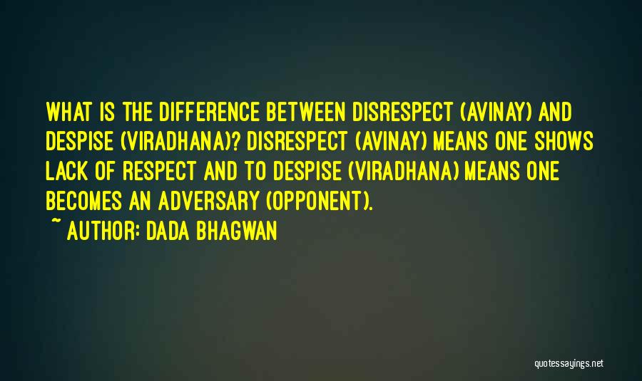 Dada Bhagwan Quotes: What Is The Difference Between Disrespect (avinay) And Despise (viradhana)? Disrespect (avinay) Means One Shows Lack Of Respect And To