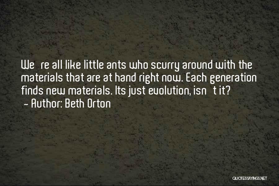 Beth Orton Quotes: We're All Like Little Ants Who Scurry Around With The Materials That Are At Hand Right Now. Each Generation Finds