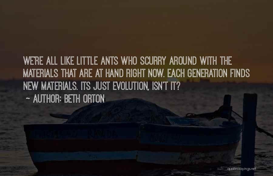 Beth Orton Quotes: We're All Like Little Ants Who Scurry Around With The Materials That Are At Hand Right Now. Each Generation Finds