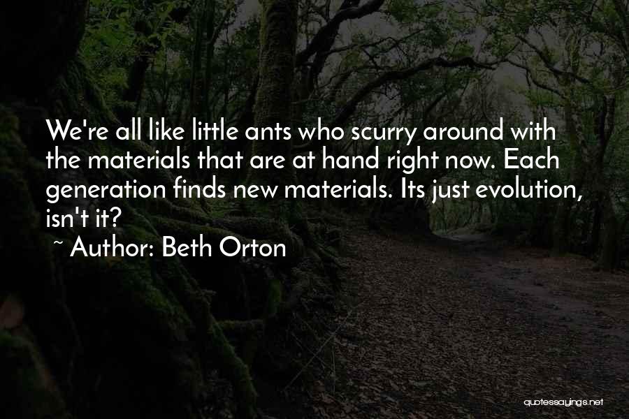 Beth Orton Quotes: We're All Like Little Ants Who Scurry Around With The Materials That Are At Hand Right Now. Each Generation Finds