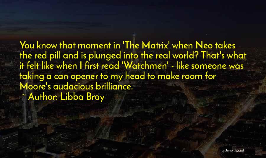 Libba Bray Quotes: You Know That Moment In 'the Matrix' When Neo Takes The Red Pill And Is Plunged Into The Real World?