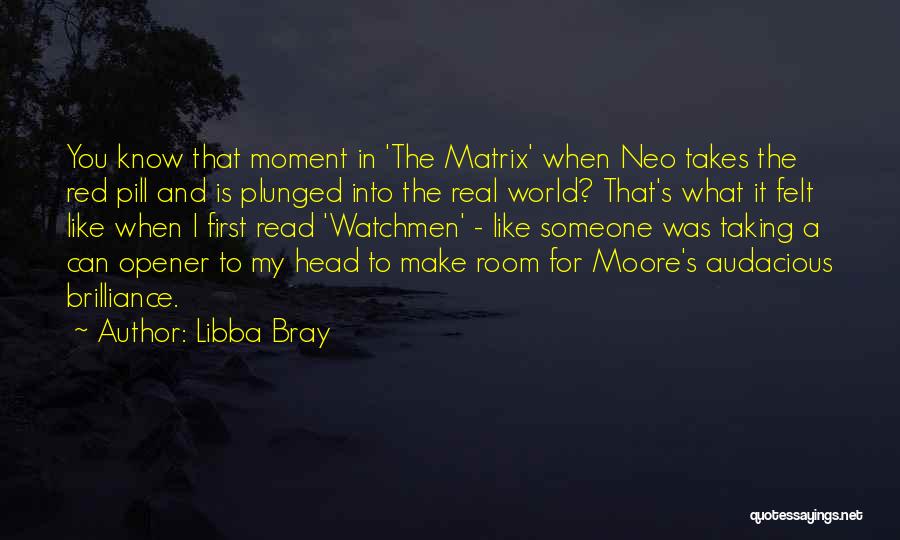 Libba Bray Quotes: You Know That Moment In 'the Matrix' When Neo Takes The Red Pill And Is Plunged Into The Real World?