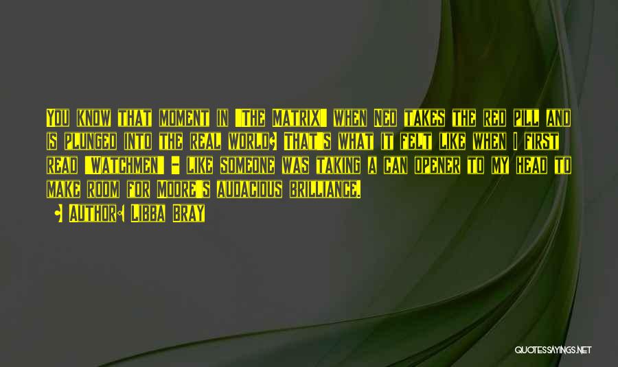 Libba Bray Quotes: You Know That Moment In 'the Matrix' When Neo Takes The Red Pill And Is Plunged Into The Real World?