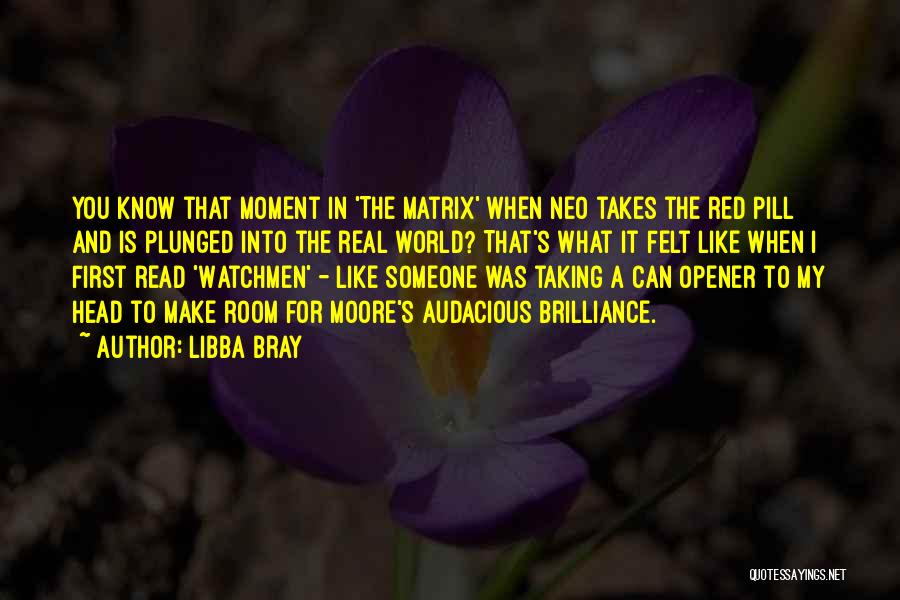 Libba Bray Quotes: You Know That Moment In 'the Matrix' When Neo Takes The Red Pill And Is Plunged Into The Real World?