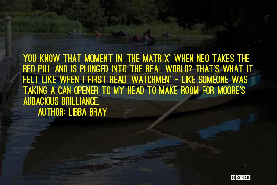 Libba Bray Quotes: You Know That Moment In 'the Matrix' When Neo Takes The Red Pill And Is Plunged Into The Real World?