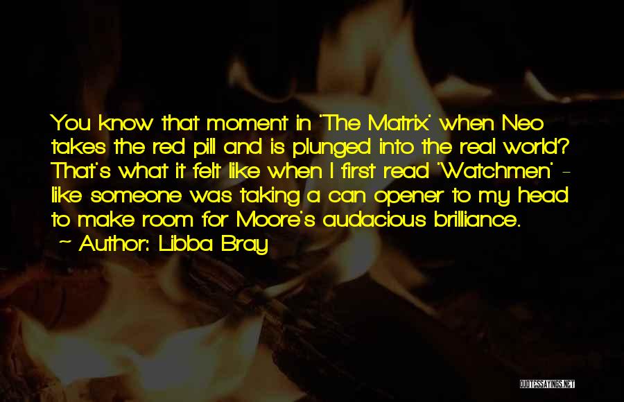 Libba Bray Quotes: You Know That Moment In 'the Matrix' When Neo Takes The Red Pill And Is Plunged Into The Real World?