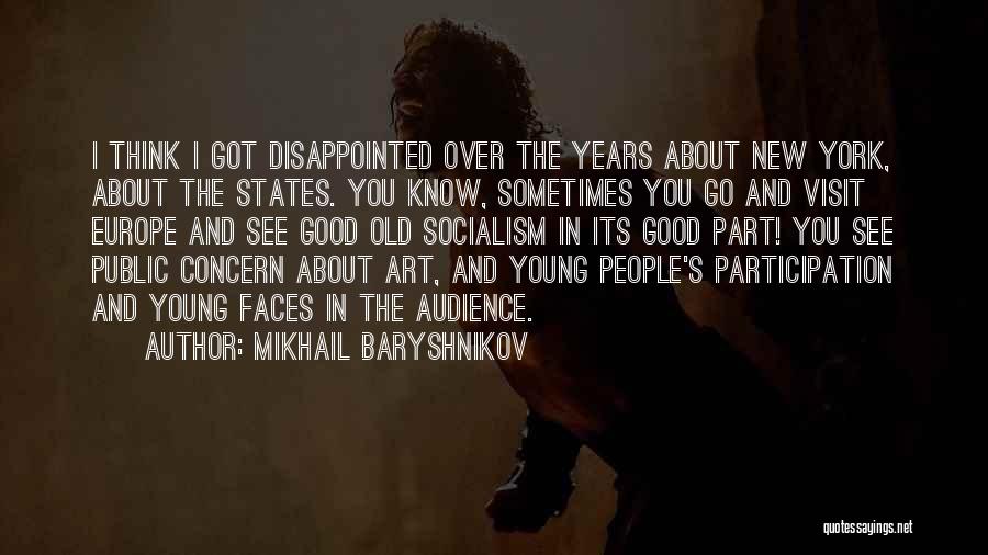 Mikhail Baryshnikov Quotes: I Think I Got Disappointed Over The Years About New York, About The States. You Know, Sometimes You Go And