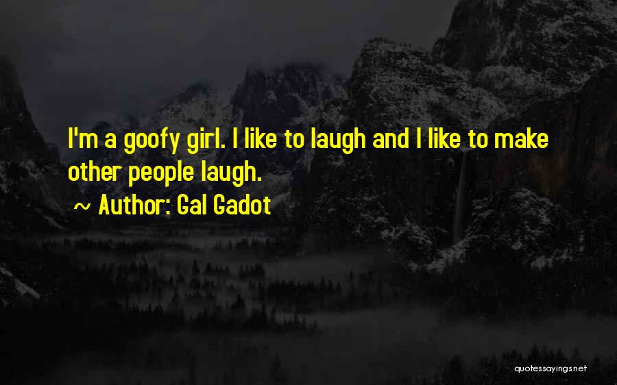 Gal Gadot Quotes: I'm A Goofy Girl. I Like To Laugh And I Like To Make Other People Laugh.