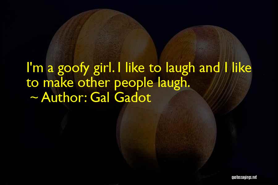 Gal Gadot Quotes: I'm A Goofy Girl. I Like To Laugh And I Like To Make Other People Laugh.
