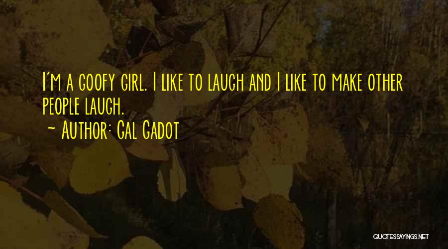 Gal Gadot Quotes: I'm A Goofy Girl. I Like To Laugh And I Like To Make Other People Laugh.