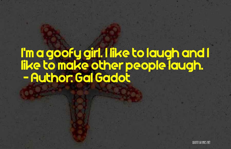 Gal Gadot Quotes: I'm A Goofy Girl. I Like To Laugh And I Like To Make Other People Laugh.