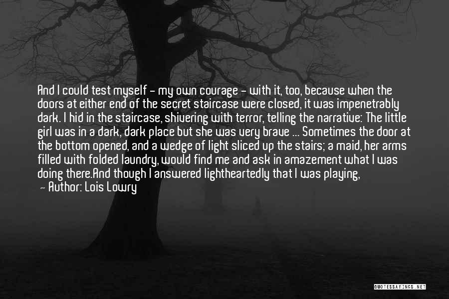 Lois Lowry Quotes: And I Could Test Myself - My Own Courage - With It, Too, Because When The Doors At Either End