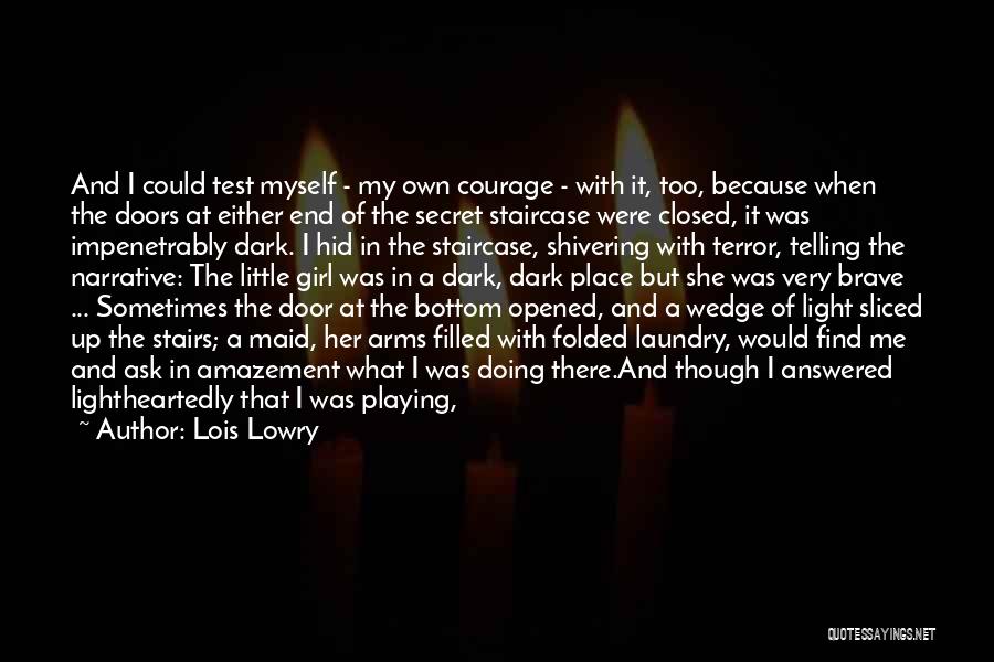 Lois Lowry Quotes: And I Could Test Myself - My Own Courage - With It, Too, Because When The Doors At Either End