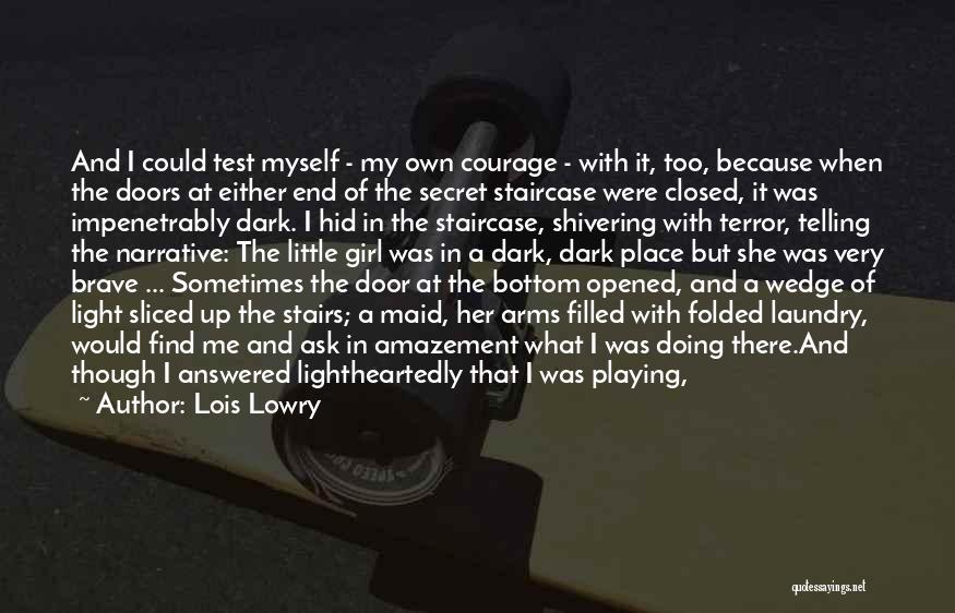 Lois Lowry Quotes: And I Could Test Myself - My Own Courage - With It, Too, Because When The Doors At Either End