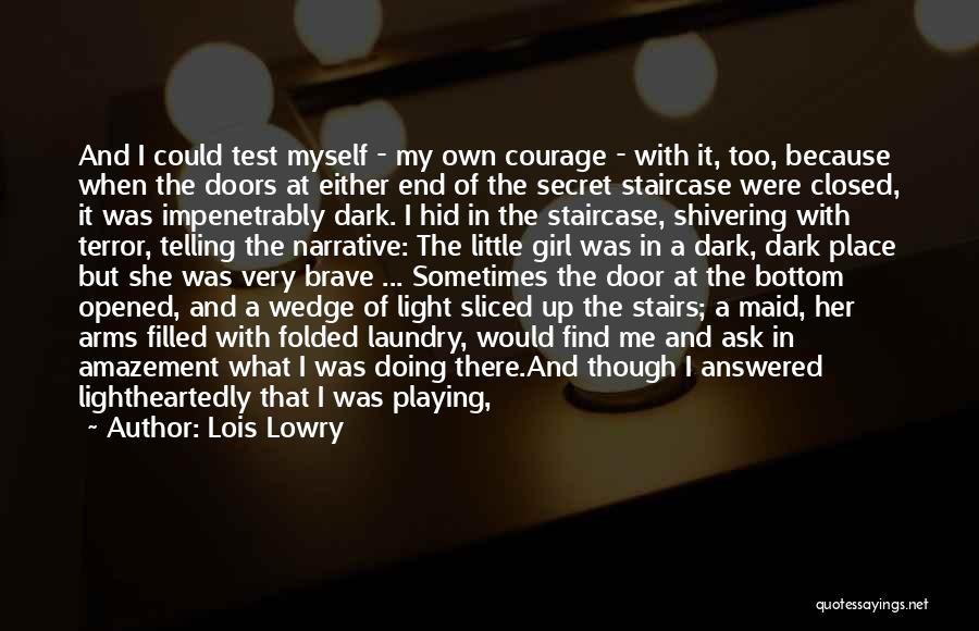 Lois Lowry Quotes: And I Could Test Myself - My Own Courage - With It, Too, Because When The Doors At Either End