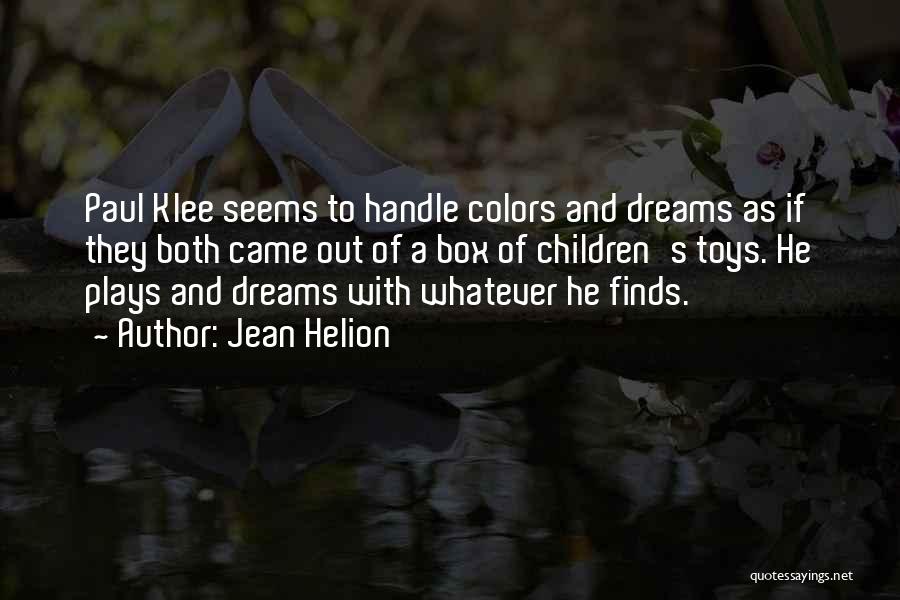 Jean Helion Quotes: Paul Klee Seems To Handle Colors And Dreams As If They Both Came Out Of A Box Of Children's Toys.