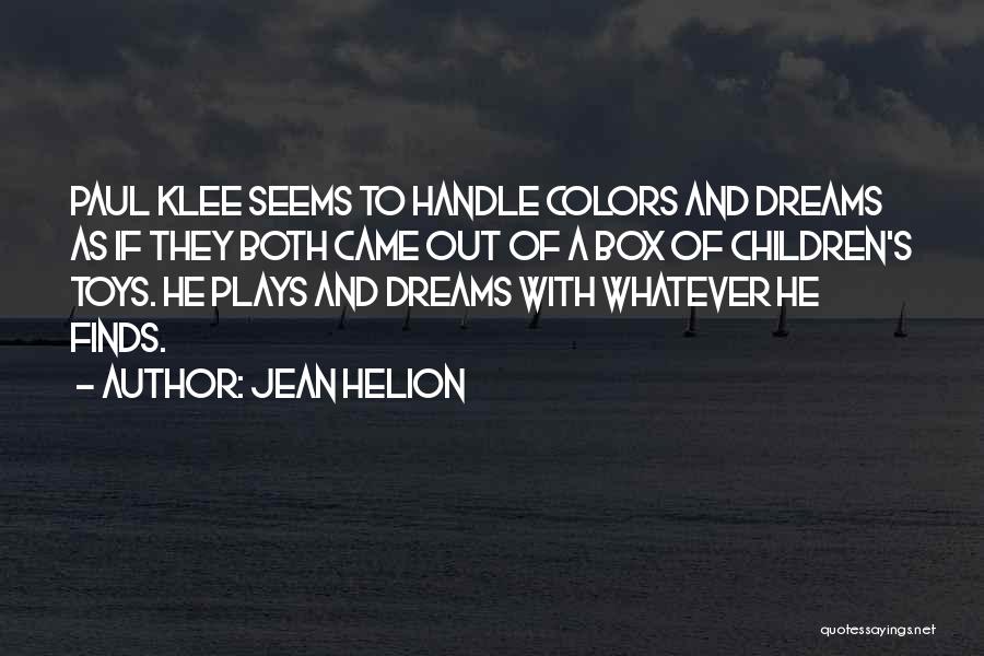 Jean Helion Quotes: Paul Klee Seems To Handle Colors And Dreams As If They Both Came Out Of A Box Of Children's Toys.