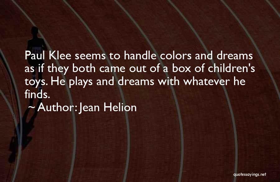 Jean Helion Quotes: Paul Klee Seems To Handle Colors And Dreams As If They Both Came Out Of A Box Of Children's Toys.