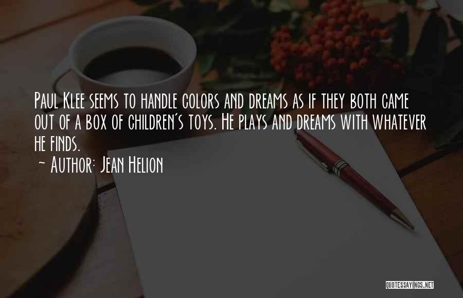 Jean Helion Quotes: Paul Klee Seems To Handle Colors And Dreams As If They Both Came Out Of A Box Of Children's Toys.