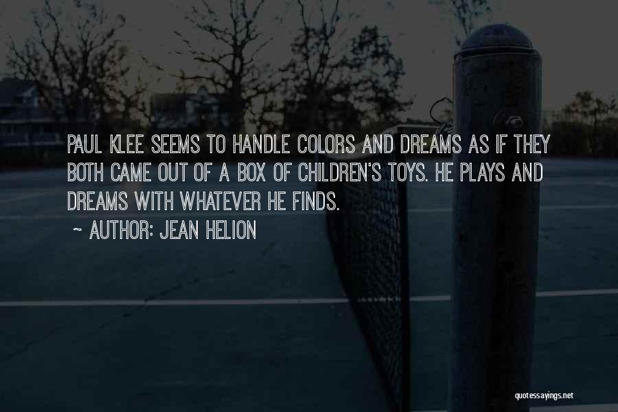 Jean Helion Quotes: Paul Klee Seems To Handle Colors And Dreams As If They Both Came Out Of A Box Of Children's Toys.