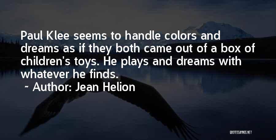 Jean Helion Quotes: Paul Klee Seems To Handle Colors And Dreams As If They Both Came Out Of A Box Of Children's Toys.