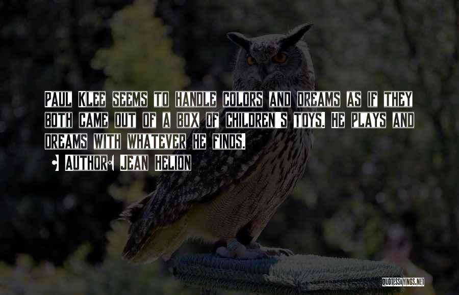 Jean Helion Quotes: Paul Klee Seems To Handle Colors And Dreams As If They Both Came Out Of A Box Of Children's Toys.