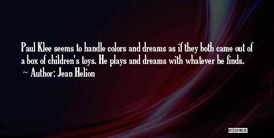 Jean Helion Quotes: Paul Klee Seems To Handle Colors And Dreams As If They Both Came Out Of A Box Of Children's Toys.