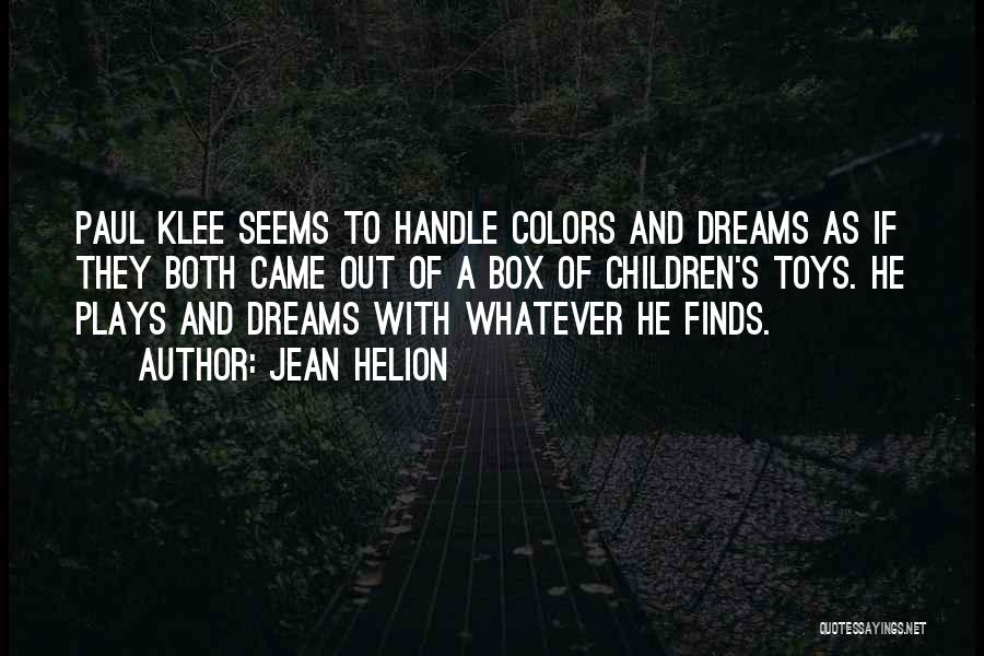 Jean Helion Quotes: Paul Klee Seems To Handle Colors And Dreams As If They Both Came Out Of A Box Of Children's Toys.