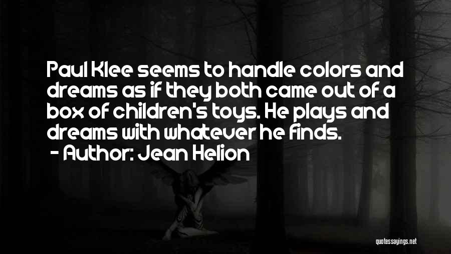 Jean Helion Quotes: Paul Klee Seems To Handle Colors And Dreams As If They Both Came Out Of A Box Of Children's Toys.