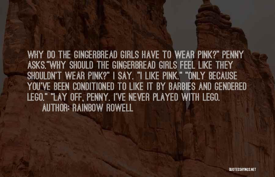 Rainbow Rowell Quotes: Why Do The Gingerbread Girls Have To Wear Pink? Penny Asks.why Should The Gingerbread Girls Feel Like They Shouldn't Wear