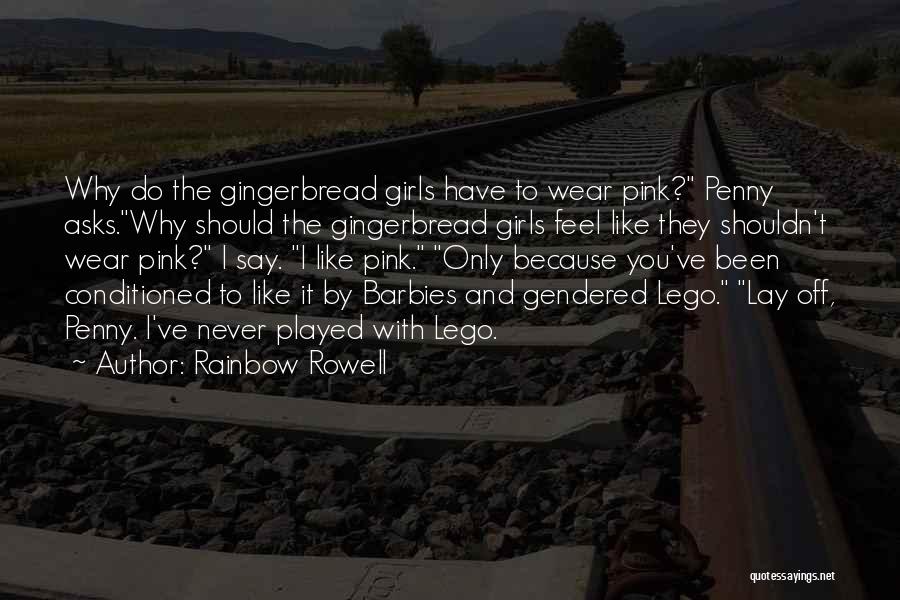 Rainbow Rowell Quotes: Why Do The Gingerbread Girls Have To Wear Pink? Penny Asks.why Should The Gingerbread Girls Feel Like They Shouldn't Wear