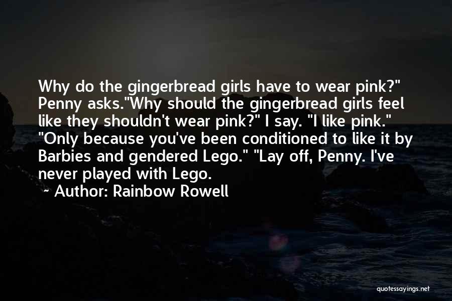Rainbow Rowell Quotes: Why Do The Gingerbread Girls Have To Wear Pink? Penny Asks.why Should The Gingerbread Girls Feel Like They Shouldn't Wear