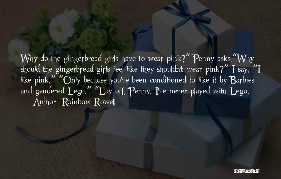 Rainbow Rowell Quotes: Why Do The Gingerbread Girls Have To Wear Pink? Penny Asks.why Should The Gingerbread Girls Feel Like They Shouldn't Wear