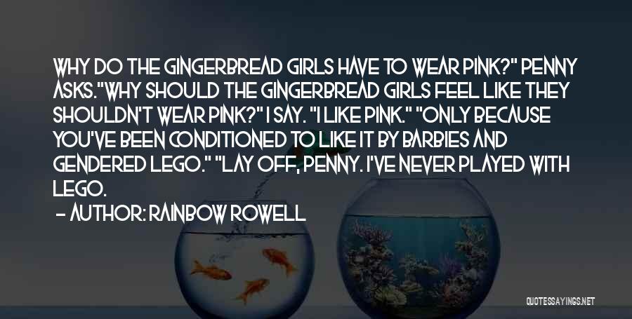Rainbow Rowell Quotes: Why Do The Gingerbread Girls Have To Wear Pink? Penny Asks.why Should The Gingerbread Girls Feel Like They Shouldn't Wear