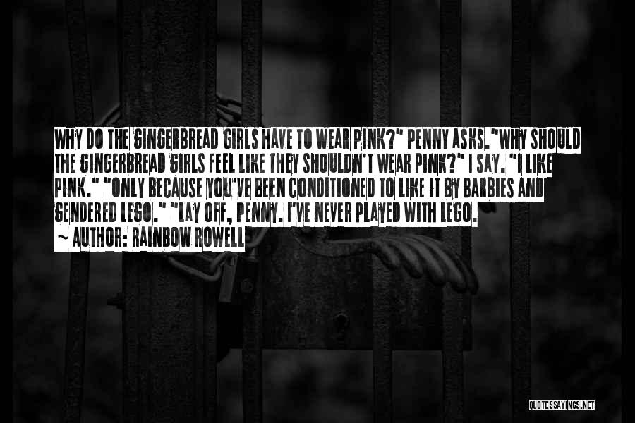 Rainbow Rowell Quotes: Why Do The Gingerbread Girls Have To Wear Pink? Penny Asks.why Should The Gingerbread Girls Feel Like They Shouldn't Wear