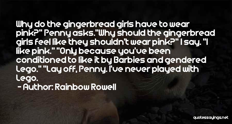 Rainbow Rowell Quotes: Why Do The Gingerbread Girls Have To Wear Pink? Penny Asks.why Should The Gingerbread Girls Feel Like They Shouldn't Wear