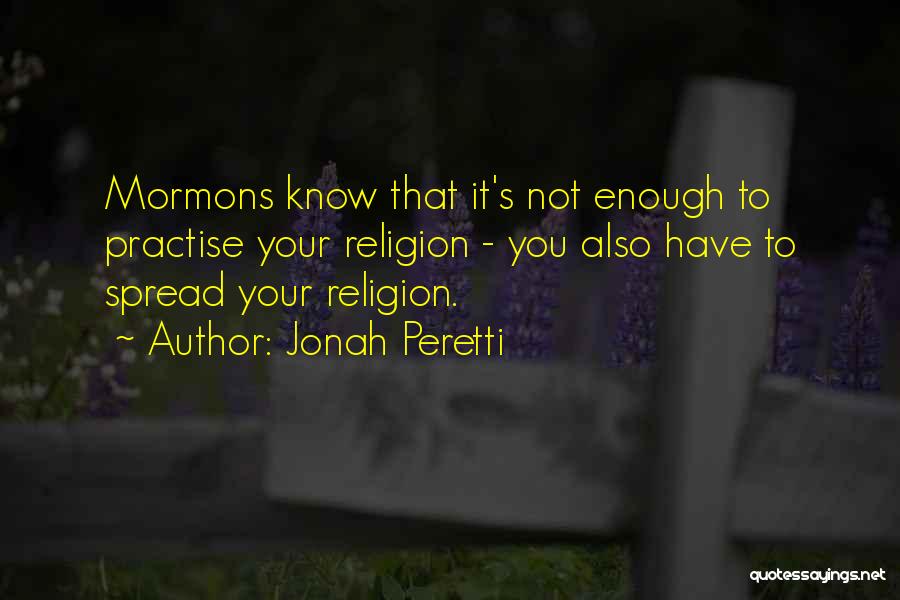 Jonah Peretti Quotes: Mormons Know That It's Not Enough To Practise Your Religion - You Also Have To Spread Your Religion.