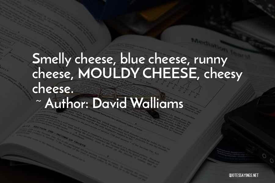 David Walliams Quotes: Smelly Cheese, Blue Cheese, Runny Cheese, Mouldy Cheese, Cheesy Cheese.