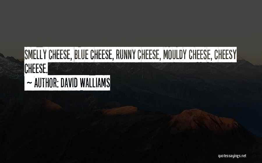 David Walliams Quotes: Smelly Cheese, Blue Cheese, Runny Cheese, Mouldy Cheese, Cheesy Cheese.