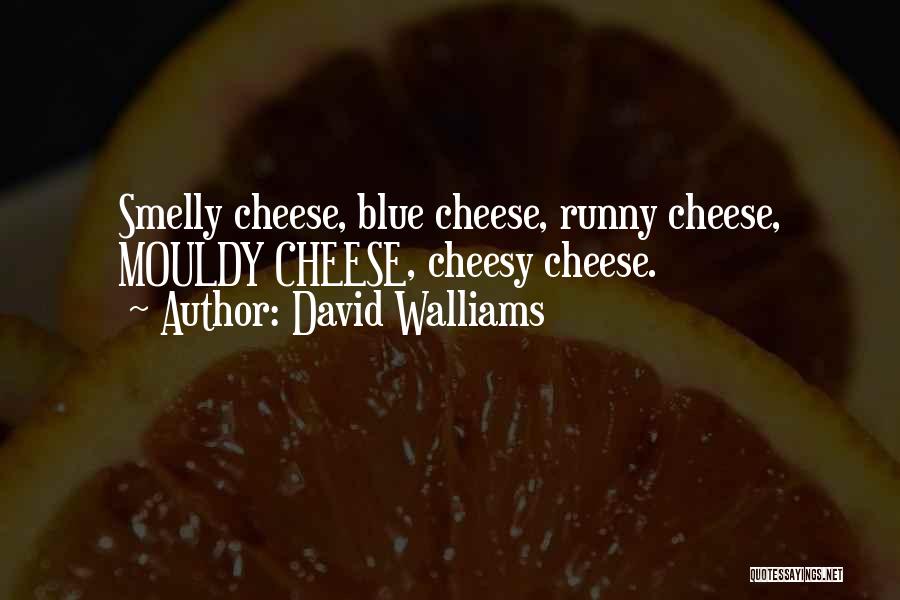 David Walliams Quotes: Smelly Cheese, Blue Cheese, Runny Cheese, Mouldy Cheese, Cheesy Cheese.