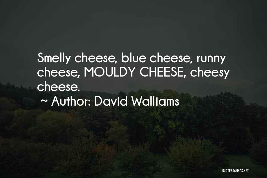 David Walliams Quotes: Smelly Cheese, Blue Cheese, Runny Cheese, Mouldy Cheese, Cheesy Cheese.