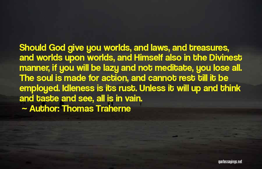Thomas Traherne Quotes: Should God Give You Worlds, And Laws, And Treasures, And Worlds Upon Worlds, And Himself Also In The Divinest Manner,