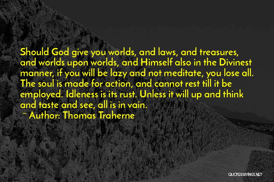 Thomas Traherne Quotes: Should God Give You Worlds, And Laws, And Treasures, And Worlds Upon Worlds, And Himself Also In The Divinest Manner,