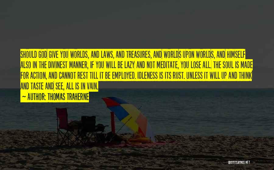 Thomas Traherne Quotes: Should God Give You Worlds, And Laws, And Treasures, And Worlds Upon Worlds, And Himself Also In The Divinest Manner,
