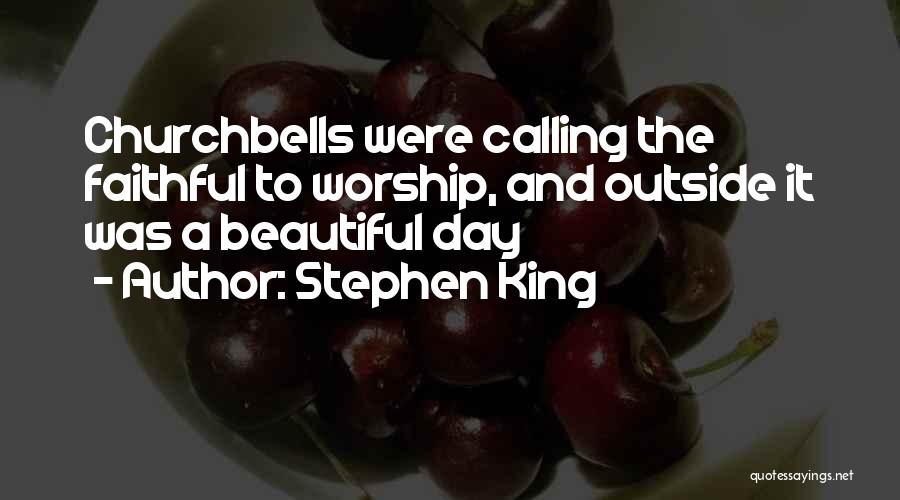 Stephen King Quotes: Churchbells Were Calling The Faithful To Worship, And Outside It Was A Beautiful Day