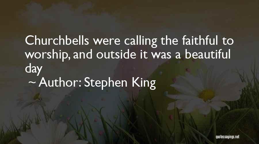 Stephen King Quotes: Churchbells Were Calling The Faithful To Worship, And Outside It Was A Beautiful Day